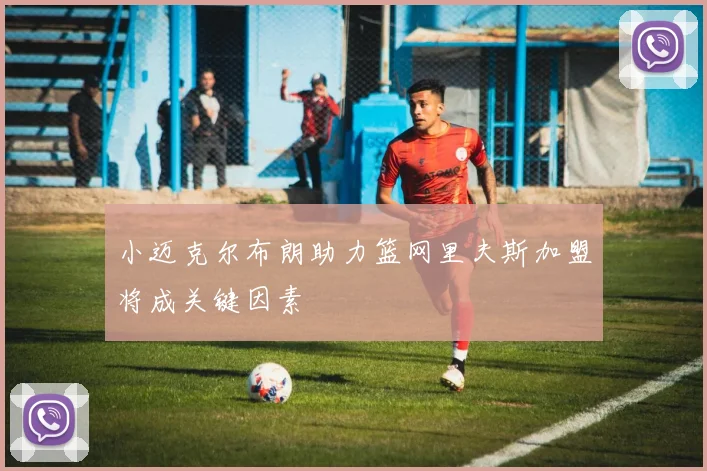 小迈克尔布朗助力篮网里夫斯加盟将成关键因素
