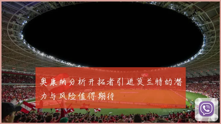 奥康纳分析开拓者引进莫兰特的潜力与风险值得期待