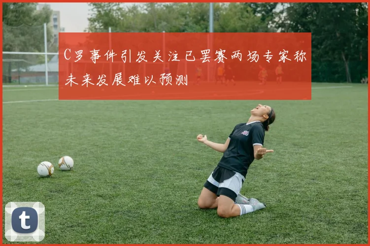 C罗事件引发关注已罢赛两场专家称未来发展难以预测