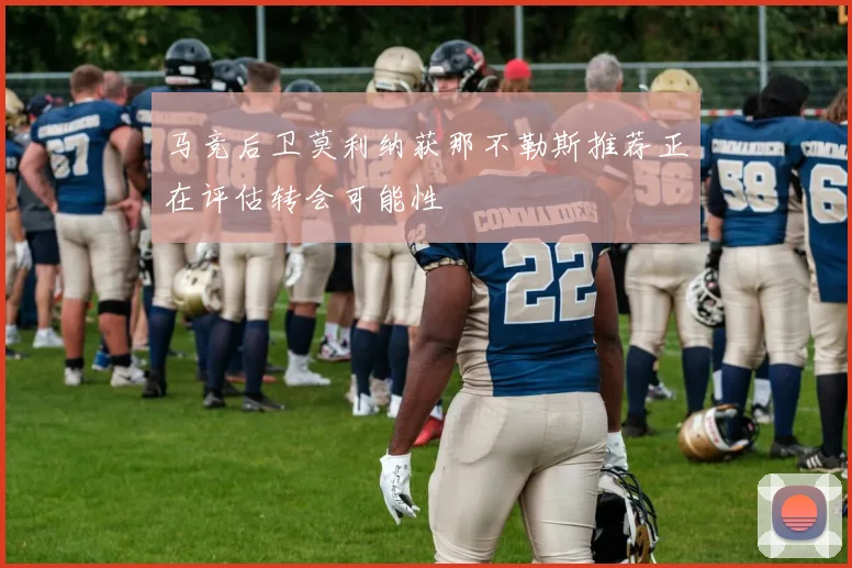 马竞后卫莫利纳获那不勒斯推荐正在评估转会可能性
